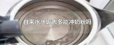 ?水垢多的水可以沖奶粉 燒的開水有水垢能沖奶粉嗎