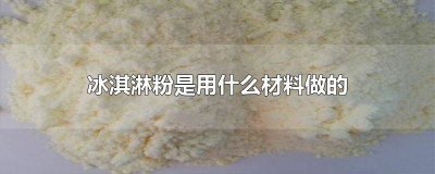 ?冰淇淋粉配料及作用 冰淇淋粉是怎么做成的