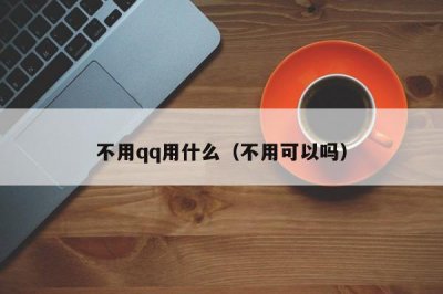 ?不用qq用什么（不用可以嗎）